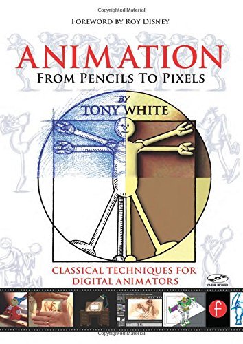 By Tony White Animation from Pencils to Pixels: Classical Techniques for the Digital Animator (1st Edition)