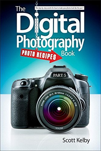 By Scott Kelby The Digital Photography Book, Part 5: Photo Recipes (1st Edition)