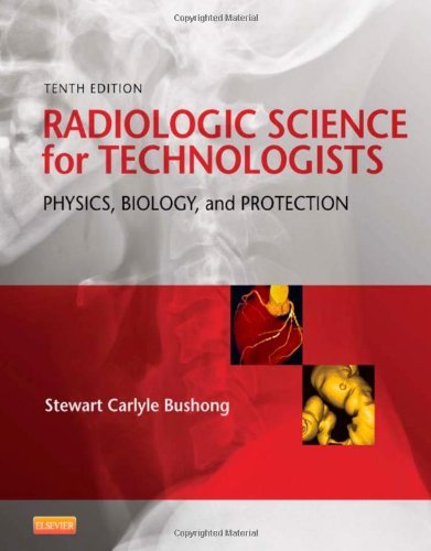 By Stewart C. Bushong ScD FACR Radiologic Science for Technologists: Physics, Biology, and Protection, 10e (10th Edition)