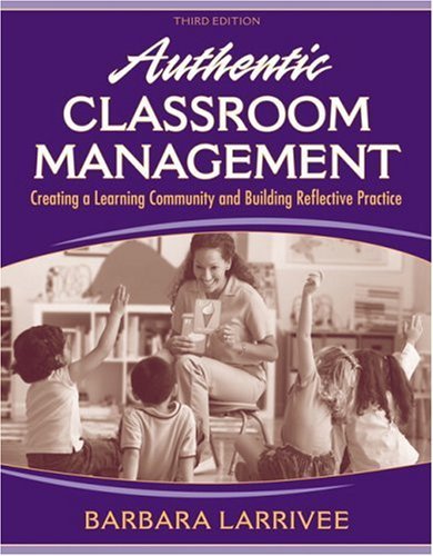 By Barbara Larrivee Authentic Classroom Management: Creating a Learning Community and Building Reflective Practice (3rd (3rd Edition)