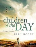 By Beth Moore Children of the Day: 1 & 2 Thessalonians
