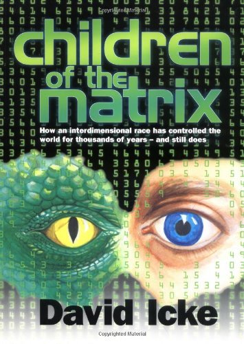 By David Icke Children of the Matrix: How an Interdimensional Race has Controlled the World for Thousands of Years