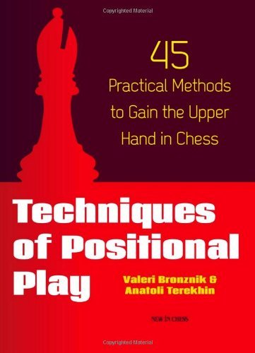 By Valeri Bronznik Techniques of Positional Play: 45 Practical Methods to Gain the Upper Hand in Chess