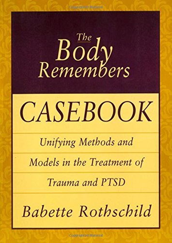 By Babette Rothschild The Body Remembers Casebook: Unifying Methods and Models in the Treatment of Trauma and PTSD (Norton (1st Edition)