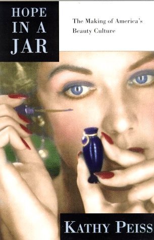 By Kathy Peiss Hope in a Jar: The Making of America's Beauty Culture (1st)