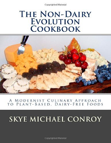 By Skye Michael Conroy The Non-Dairy Evolution Cookbook: A Modernist Culinary Approach to Plant-Based, Dairy Free Foods