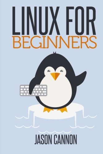 By Jason Cannon Linux for Beginners: An Introduction to the Linux Operating System and Command Line (1st Edition)