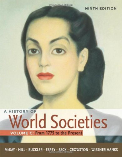 By John P. McKay A History of World Societies, Volume C: 1775 to the Present (Ninth Edition)