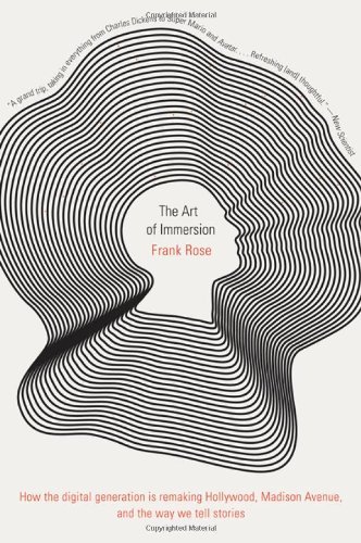 By Frank Rose The Art of Immersion: How the Digital Generation Is Remaking Hollywood, Madison Avenue, and the Way (Reprint)