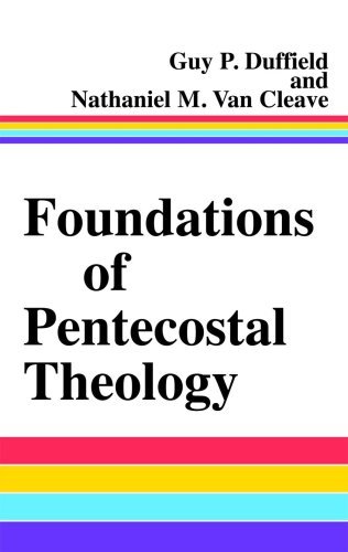 By Guy P. Duffield Foundations of Pentecostal Theology