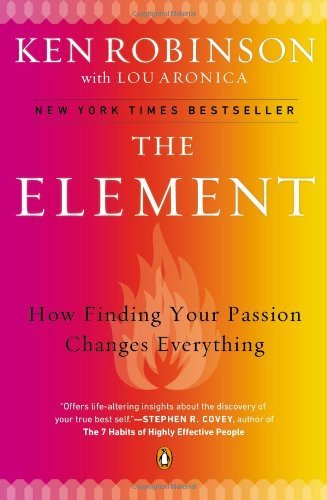 By Ken Robinson The Element: How Finding Your Passion Changes Everything (Reprint)