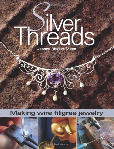 By Jeanne Rhodes-Moen Silver Threads: Making Wire Filigree Jewelry