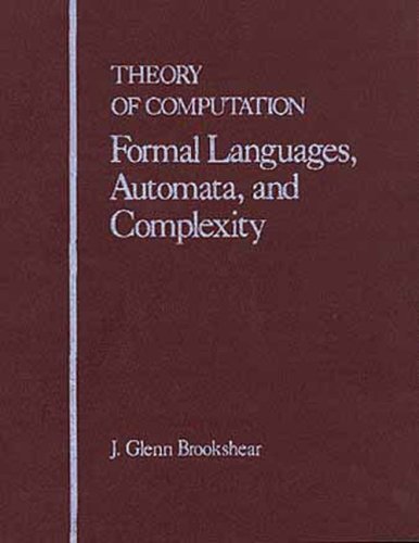 By J. Glenn Brookshear Theory of Computation: Formal Languages, Automata, and Complexity (1st Edition)