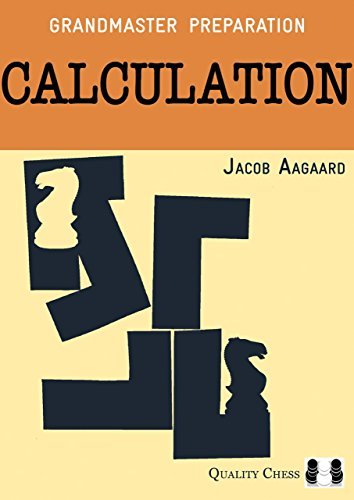 By Jacob Aagaard Grandmaster Preparation: Calculation (First Edition)
