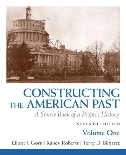 By Elliott J. Gorn Constructing the American Past: A Source Book of a People's History, Volume 1 (7th Edition)