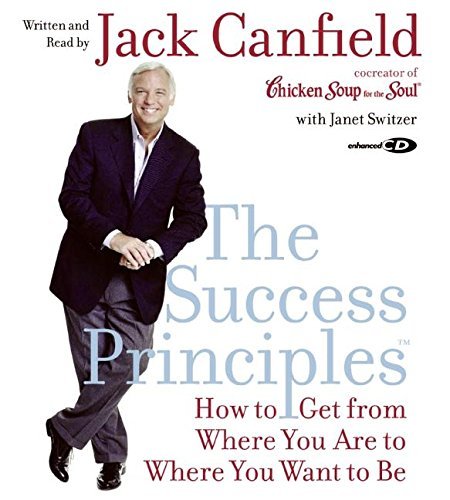 By Jack Canfield The Success Principles(TM) CD: How to Get From Where You Are to Where You Want to Be (Abridged)