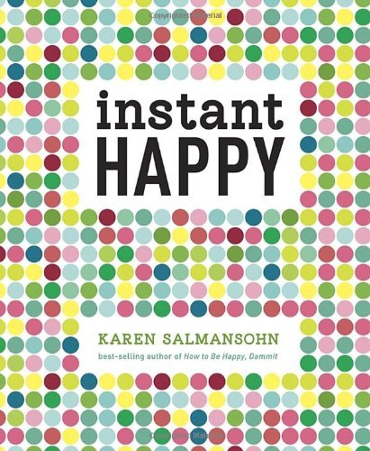 By Karen Salmansohn Instant Happy: 10-Second Attitude Makeovers (9.2.2012)