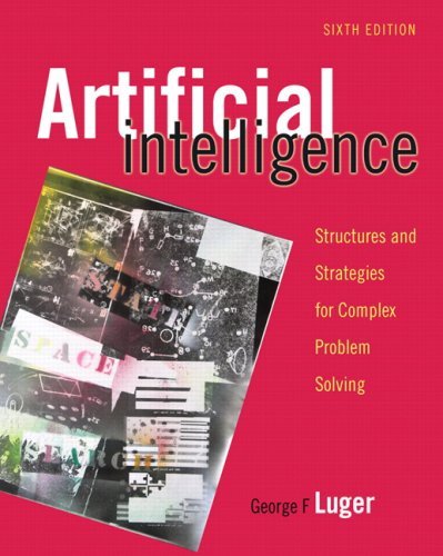 By George F. Luger Artificial Intelligence: Structures and Strategies for Complex Problem Solving (6th Edition)