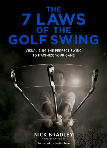 By Nick Bradley The 7 Laws of the Golf Swing: Visualizing the Perfect Swing to Maximize Your Game