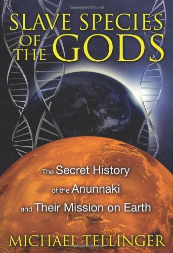 By Michael Tellinger Slave Species of the Gods: The Secret History of the Anunnaki and Their Mission on Earth