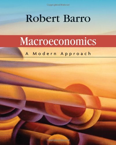 By Robert J. Barro Macroeconomics: A Modern Approach (1st Edition)