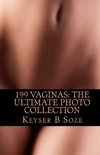 By Keyser B Soze 199 Vaginas: The Ultimate Photo Collection