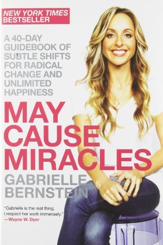 By Gabrielle Bernstein May Cause Miracles: A 40-Day Guidebook of Subtle Shifts for Radical Change and Unlimited Happiness