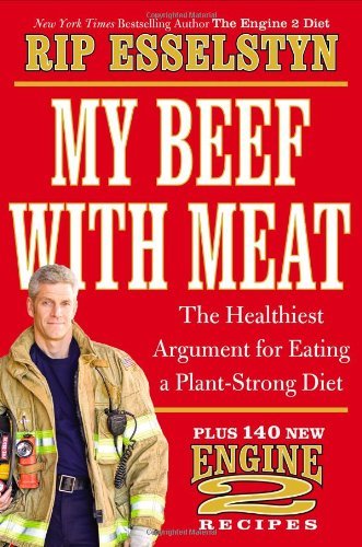 By Rip Esselstyn My Beef with Meat: The Healthiest Argument for Eating a Plant-Strong Diet--Plus 140 New Engine 2 Rec (1st Edition)