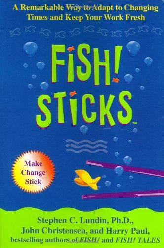 By Stephen C. Lundin Fish! Sticks: A Remarkable Way to Adapt to Changing Times and Keep Your Work Fresh (1st Edition)