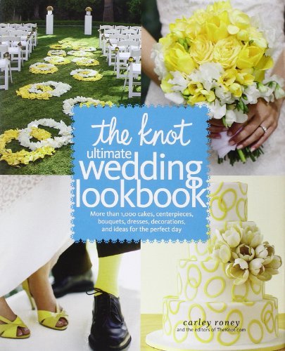 By Carley Roney The Knot Ultimate Wedding Lookbook: More Than 1,000 Cakes, Centerpieces, Bouquets, Dresses, Decorati (1St Edition)