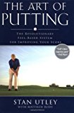 By Stan Utley The Art of Putting: The Revolutionary Feel-Based System for Improving Your Score (1ST)
