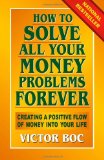 By Victor Boc How to Solve All Your Money Problems Forever: Creating a Positive Flow of Money Into Your Life