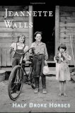 By Jeannette Walls Half Broke Horses: A True-Life Novel (First Edition)
