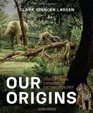 By Clark Spencer Larsen Our Origins: Discovering Physical Anthropology (Third Edition)