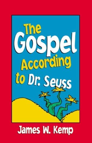 By James W. Kemp The Gospel According to Dr. Seuss (New title)