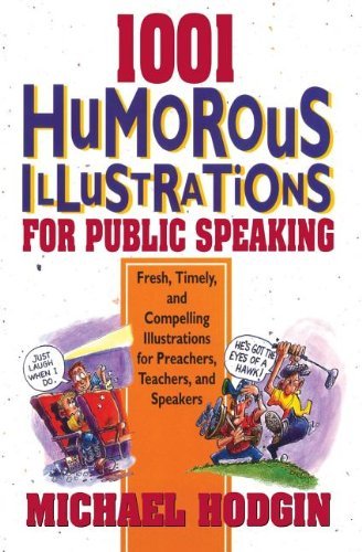 By Michael Hodgin 1001 Humorous Illustrations for Public Speaking: Fresh, Timely, and Compelling Illustrations for Pre