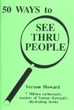 By Vernon Howard 50 Ways to See Thru People