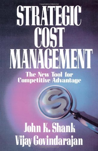 By Shank Govindarajan Strategic Cost Management: The New Tool for Competitive Advantage