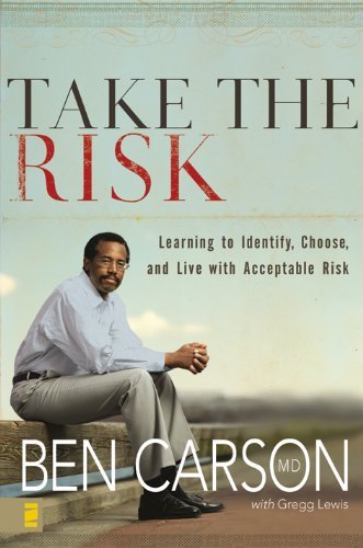 By Ben Carson M.D. Take the Risk: Learning to Identify, Choose, and Live with Acceptable Risk