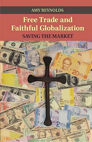 Free Trade and Faithful Globalization: Saving the Market (Cambridge Studies in Social Theory, Religion and Politics)