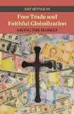 Free Trade and Faithful Globalization: Saving the Market (Cambridge Studies in Social Theory, Religion and Politics)