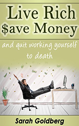 Live Rich, Save Money, and Quit Working Yourself To Death