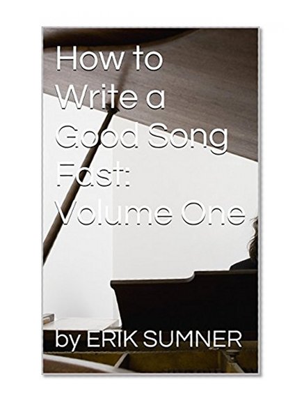 How to Write a Good Song Fast:  Volume One
