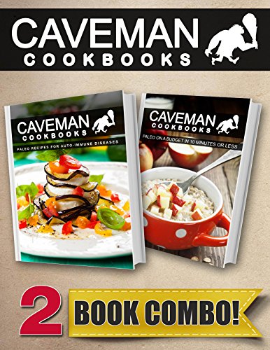 Paleo Recipes For Auto-Immune Diseases and Paleo On A Budget In 10 Minutes Or Less: 2 Book Combo (Caveman Cookbooks)