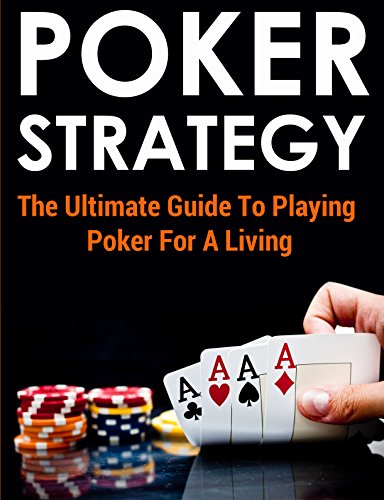 Poker Strategy: The Ultimate Guide To Playing Poker For A Living: (poker books, poker blueprint, poker games, texas holden, poker strategy, poker games, poker math, poker for dummies, tournament)