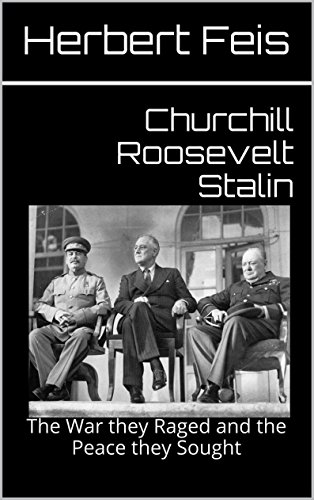 Churchill Roosevelt Stalin: The War they Raged and the Peace they Sought