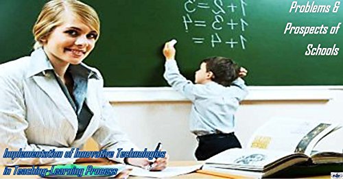 PROBLEMS & PROSPECTS OF SCHOOLS - IMPLEMENTATION OF INNOVATIVE TECHNOLOGIES IN TEACHING-LEARNING PROCESS (IJMSS Book 3)