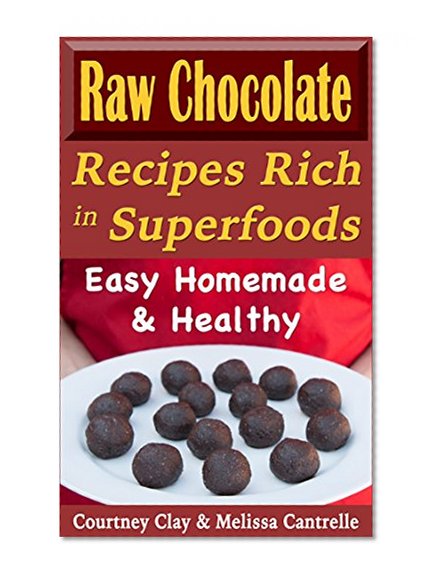 Raw Chocolate Recipes Rich In Superfoods: Easy, Homemade & Healthy (Raw Superfood Life Book 1)