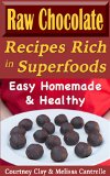 Raw Chocolate Recipes Rich In Superfoods: Easy, Homemade & Healthy (Raw Superfood Life Book 1)
