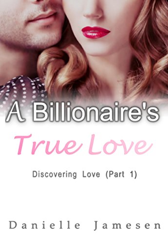 A Billionaire's True Love: Discovering Love (The Billionaire's Desires Book 1)